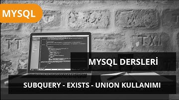 #MYSQL Dersleri -  Subquery - Exists - Union kullanımı