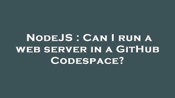 NodeJS : Can I run a web server in a GitHub Codespace?
