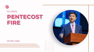 PENTECOST FIRE | PS JAMES TAN | 24TH MAY 2026 | SUNDAY PENTECOST CELEBRATION SERVICE