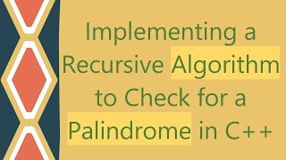 Implementing a Recursive Algorithm to Check for a Palindrome in C++