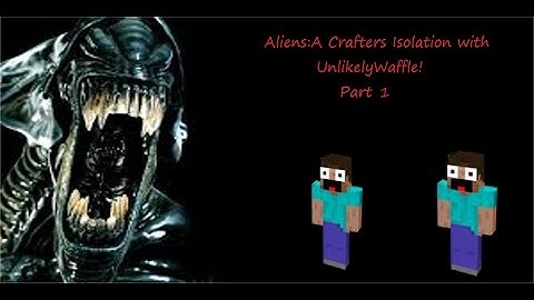 Alien:A Crafters Isolation with UnlikelyWaffle! Part 1