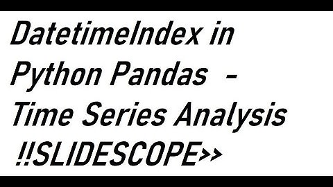 DatetimeIndex in Python Pandas  - Time Series Analysis
