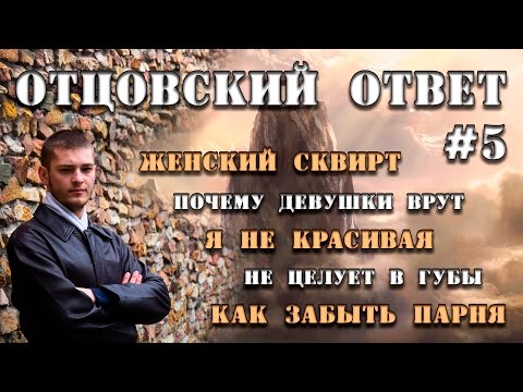 ОТЦОВСКИЙ ОТВЕТ #5: Девушки врут, Я не красивая, Не целует в губы, Как забыть парня