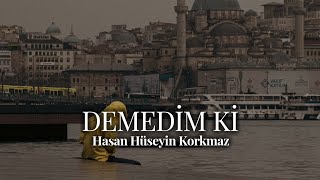 Demedim Ki ~ Hasan Hüseyin Korkmaz [Şiir] Resimi