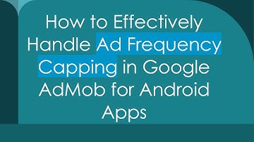 How to Effectively Handle Ad Frequency Capping in Google AdMob for Android Apps