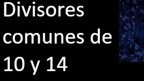 Divisores comunes de 10 y 14 . simultaneamente dividan a
