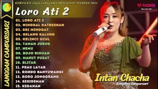 INTAN CHACHA - LORO ATI 2 - NINGGAL KATRESNAN | KOMPILASI LANGGAM CAMPURSARI TERBARU FULL ALBUM 2023