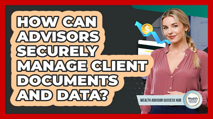 How Can Advisors Securely Manage Client Documents And Data? - Wealth Advisor Success Hub