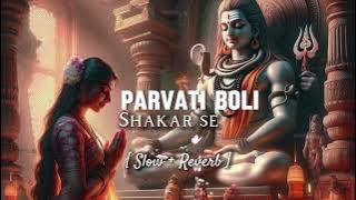 Parvati boli shankar se Suniye bholenath ji [ SLOW  REVERB ]