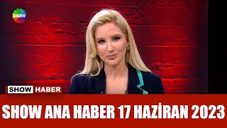 Show Ana Haber 17 Haziran 2023