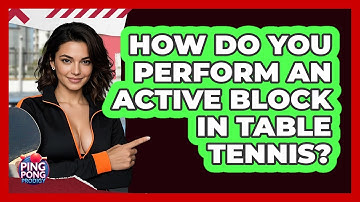 How Do You Perform An Active Block In Table Tennis? - Ping Pong Prodigy
