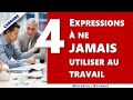 4 expressions  ne pas utiliser au travail