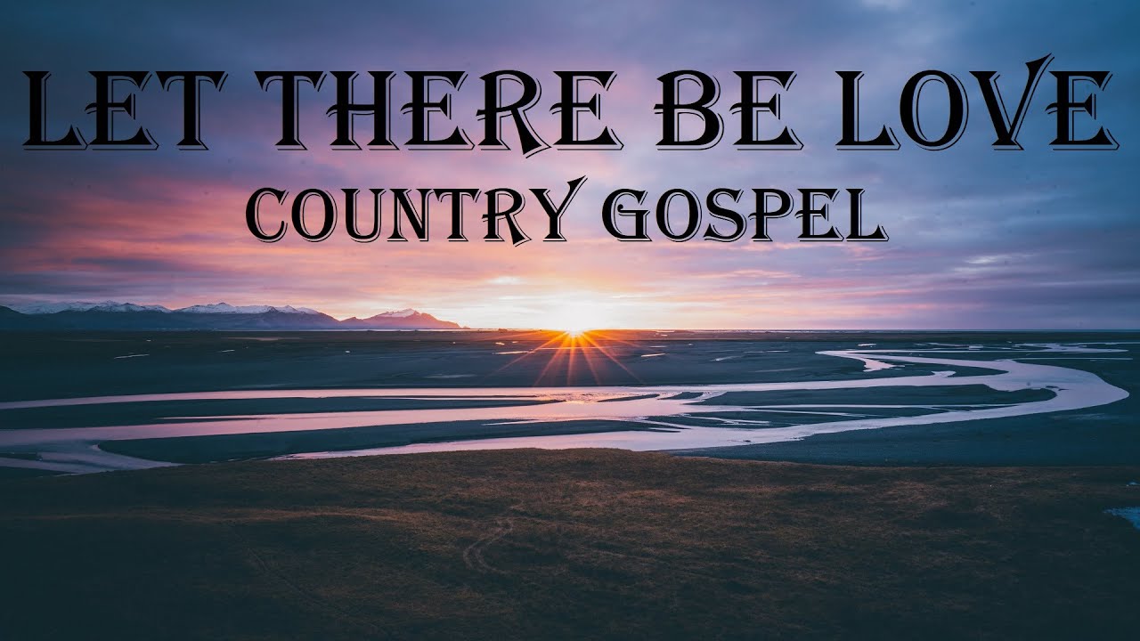 LET THERE BE LOVE Christian Country Songs - Uplifting Playlist By Lifebreakthrough