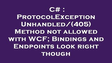 C# : ProtocolException Unhandled/(405) Method not allowed with WCF; Bindings and Endpoints look righ