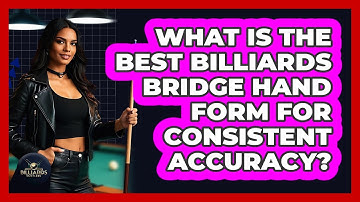 What Is The Best Billiards Bridge Hand Form For Consistent Accuracy? - Billiards Hustlers