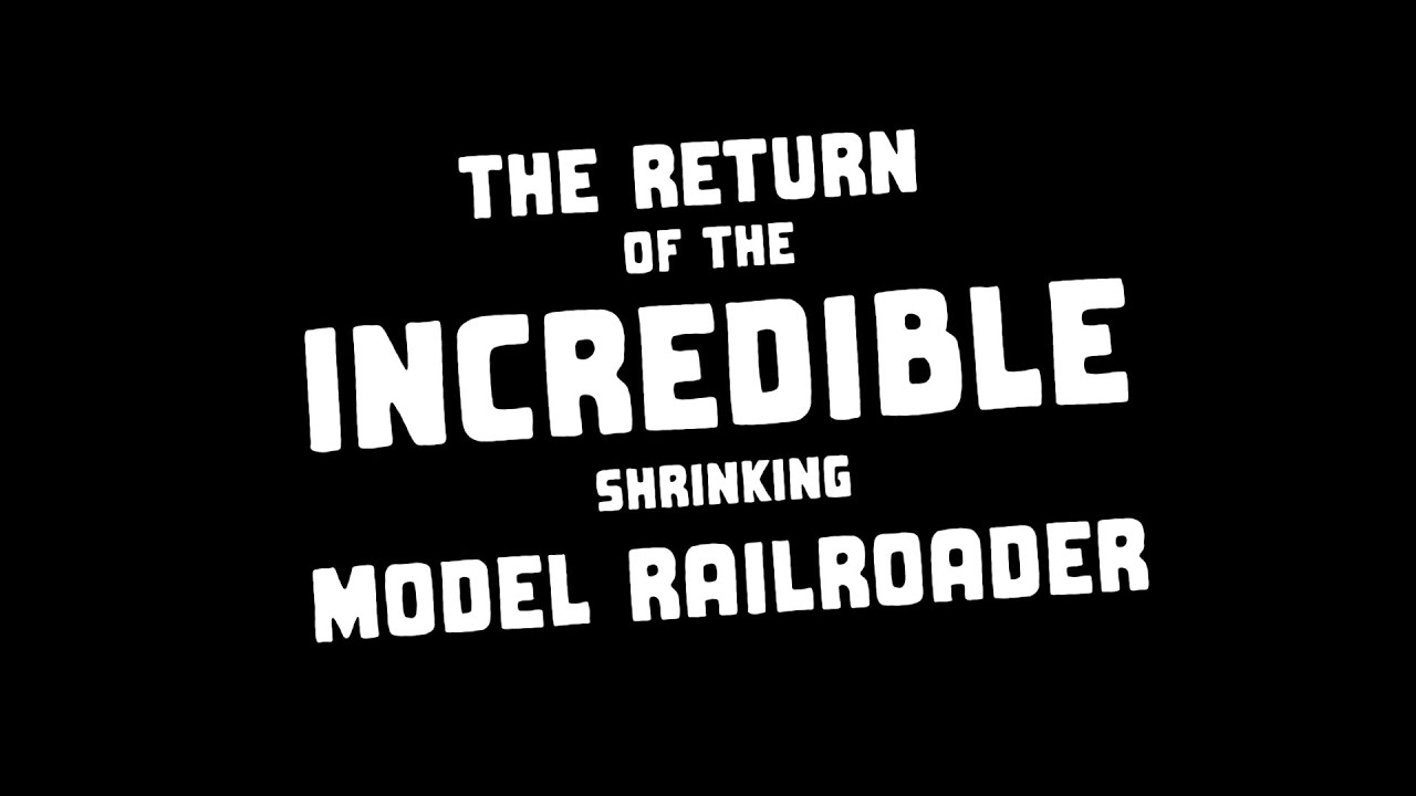 The Return of the Incredible Shrinking Model Railroader YouTube