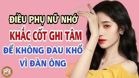 Điều Phụ Nữ Cần Khắc Cốt Ghi Tâm Để không Phải Đau Khổ Vì Đàn Ông - Nghe Và ngẫm