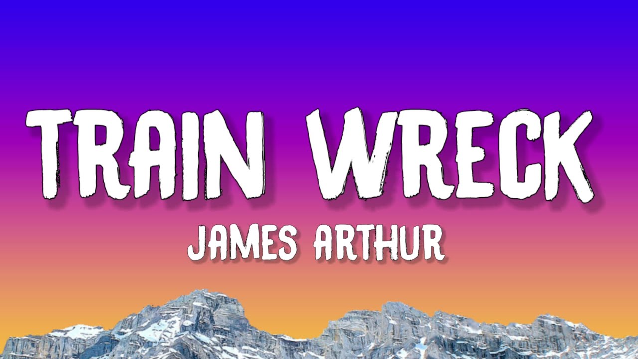 James Arthur - Train Wreck (Lyrics) James Arthur - Train Wreck (Lyrics)