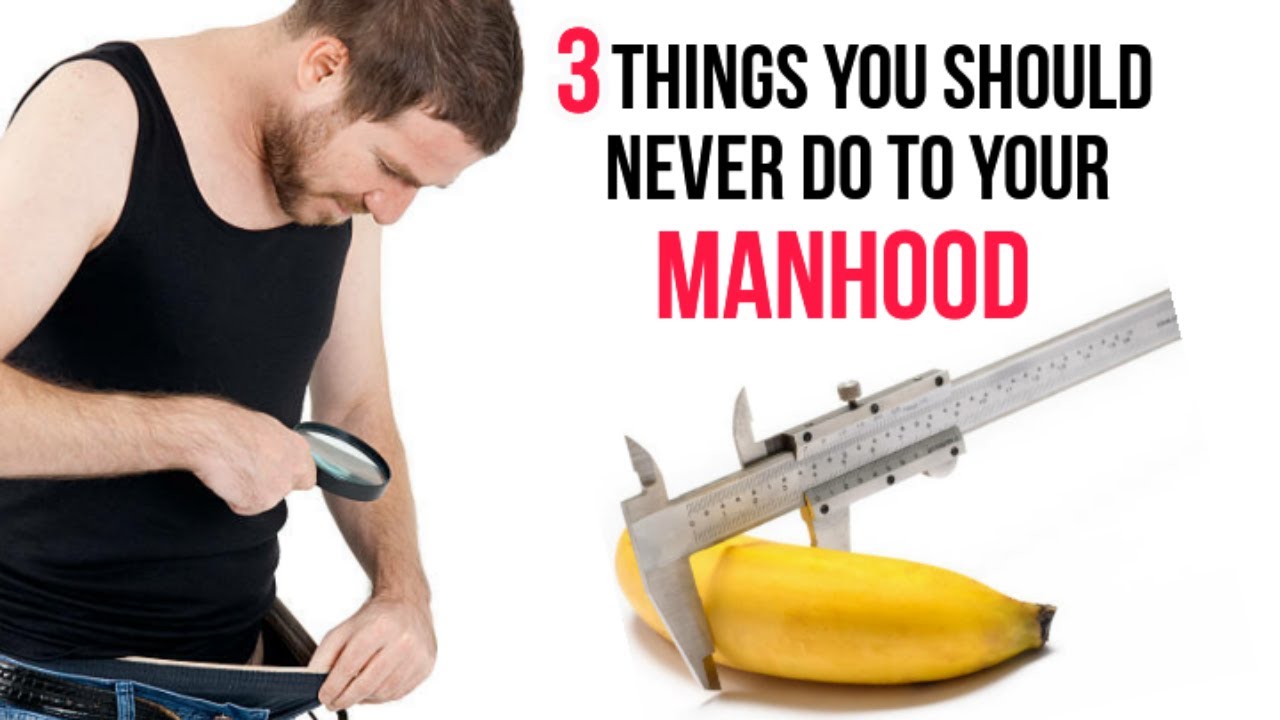 3 Things You Should Never Do To Your MANHOOD. - YouTube