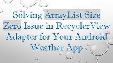 Solving ArrayList Size Zero Issue in RecyclerView Adapter for Your Android Weather App