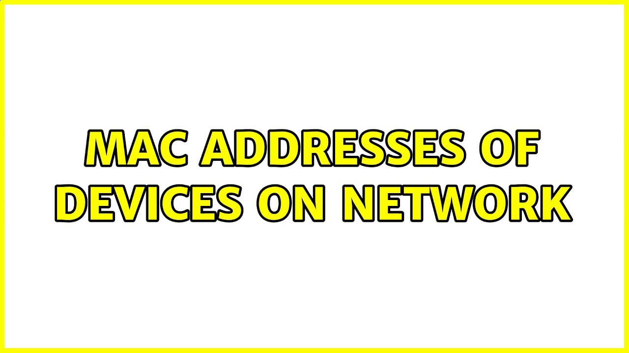 Mac addresses of devices on network (2 Solutions!!)