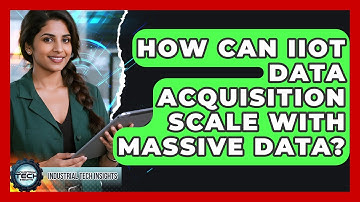 How Can IIoT Data Acquisition Scale With Massive Data? - Industrial Tech Insights
