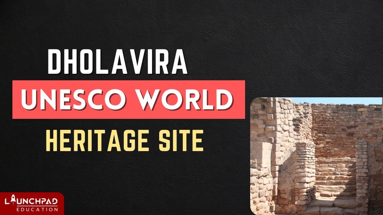 Dholavira | Indus Valley Civilisation | World Heritage Sites | UPSC | LaunchPadIAS