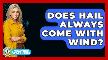 Does Hail Always Come With Wind? - Weather Watchdog