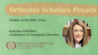 Katerina Pekridou - Sunday of the Holy Cross (Orthodox Scholars Preach)