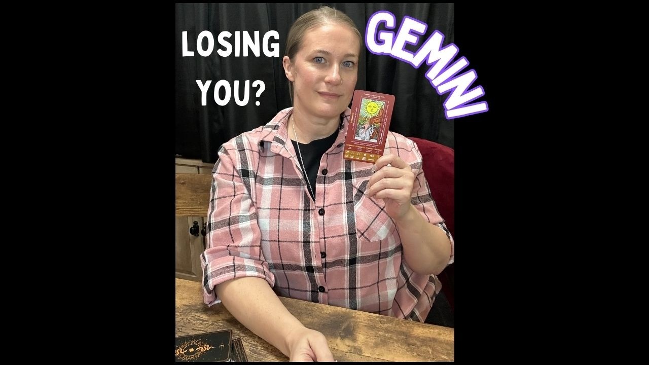 GEMINI- THEY'RE AFRAID YOU MOVED ON!