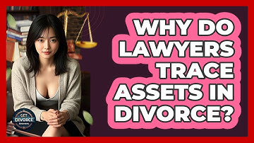 Why Do Lawyers Trace Assets In Divorce? - Get Divorce Answers