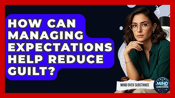 How Can Managing Expectations Help Reduce Guilt? - Mind Over Substance