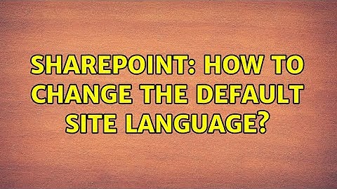 Sharepoint: How to change the default site language? (4 Solutions!!)
