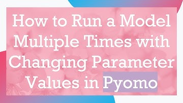 How to Run a Model Multiple Times with Changing Parameter Values in Pyomo