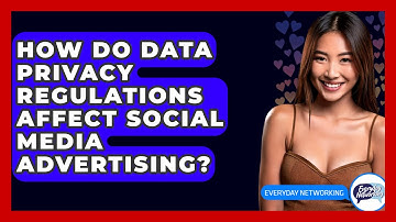 How Do Data Privacy Regulations Affect Social Media Advertising? - Everyday-Networking