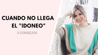 Cuando no llega el 'IDONEO' | 3 CONSEJOS