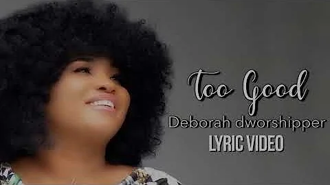 Deborah Dworshipper - Too good (Official Lyric Vid...