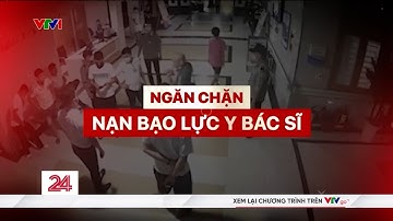 Ngăn chặn nạn bạo lực bác sĩ | Chuyển động 24h