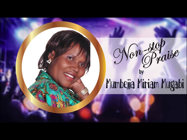 Nonstop praise _ Mumbejja Miriam Mugabi class=