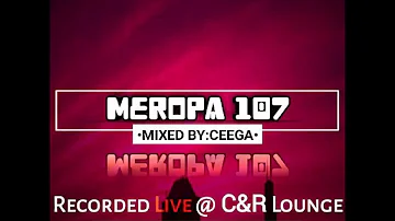 Ceega - Meropa 107 (Recorded Live @ C&R Lounge)