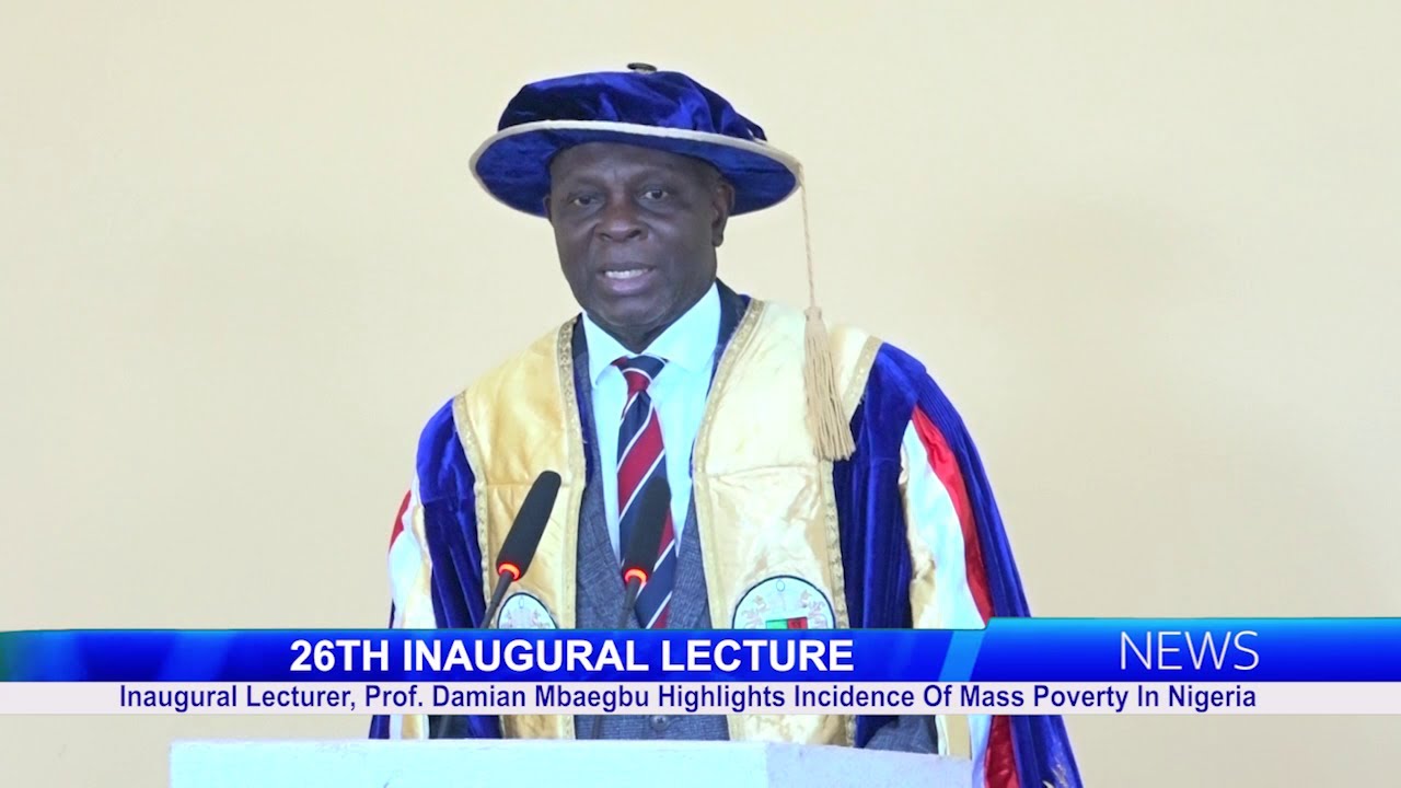 Inaugural Lecturer, Prof. Damian Mbaegbu Highlights Incidence Of Mass Poverty In Nigeria