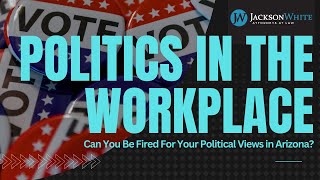 Can You Be Fired for Your Political Views in Arizona? | Phoenix Employment Lawyer Explains
