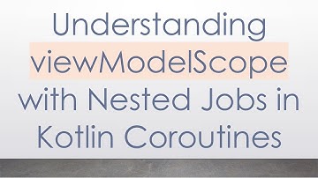 Understanding viewModelScope with Nested Jobs in Kotlin Coroutines