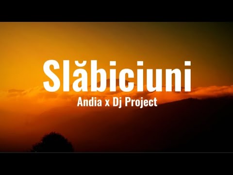 Andia X Dj Project - Slăbiciuni | Versuri