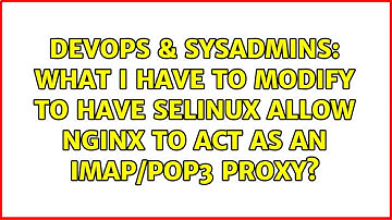DevOps & SysAdmins: What I have to modify to have SELinux allow nginx to act as an IMAP/POP3 proxy?