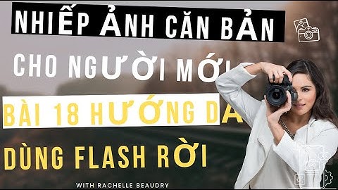 Nhiếp ảnh căn bản cho người mới | BÀI 18  HƯỚNG DẪN DÙNG ĐÈN FLASH RỜI cho máy ảnha