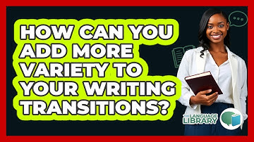 How Can You Add More Variety To Your Writing Transitions? - The Language Library