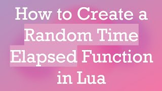 How to Create a Random Time Elapsed Function in Lua