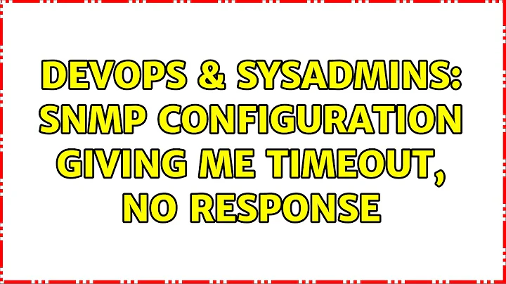 DevOps & SysAdmins: Snmp configuration giving me timeout, no response (4 Solutions!!)