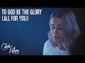 To God Be The Glory (All For You) | Caleb + Kelsey